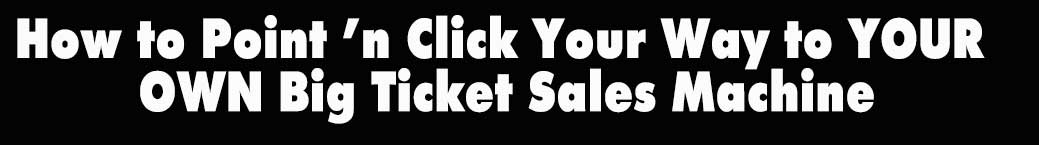 How to Point 'n Click Your Way to Create Setting Up Your Big Ticket Sales Machine